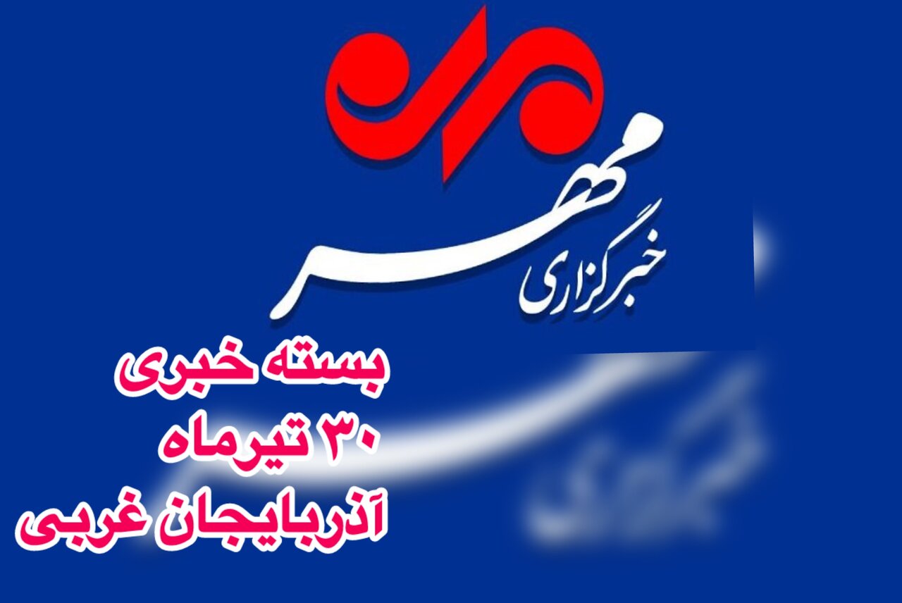 بسته خبری ۳۰ تیرماه آذربایجان غربی